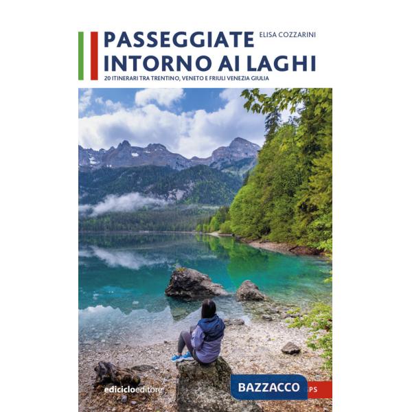 Passeggiate intorno ai laghi. 20 itinerari tra Trentino, Veneto e Friuli Venezia