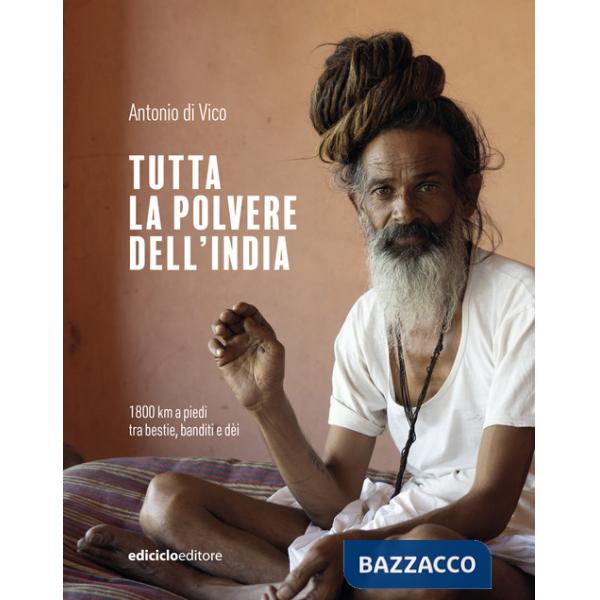 Tutta la polvere dell'India. 1800 km a piedi tra bestie, banditi e dèi