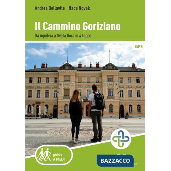 Cammino goriziano. Da Aquileia a Sveta Gora in 4 tappe (Il)