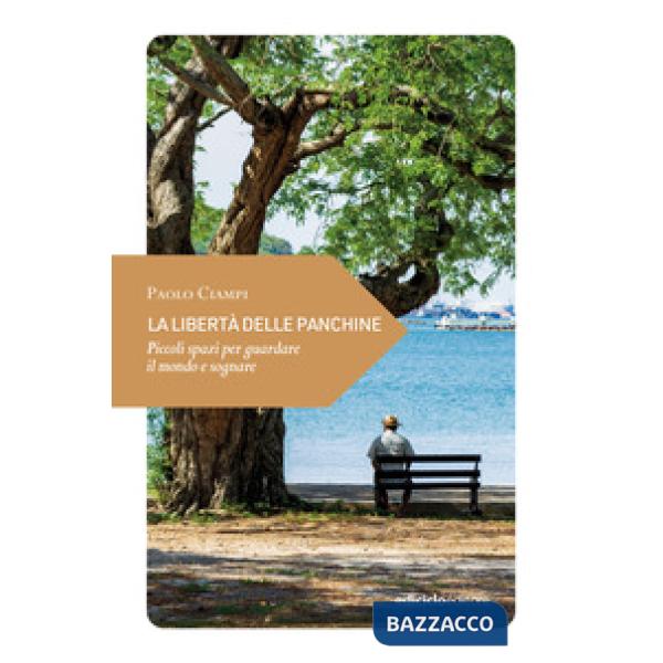 Libertà delle panchine. Piccoli spazi per guardare il mondo e sognare (La)