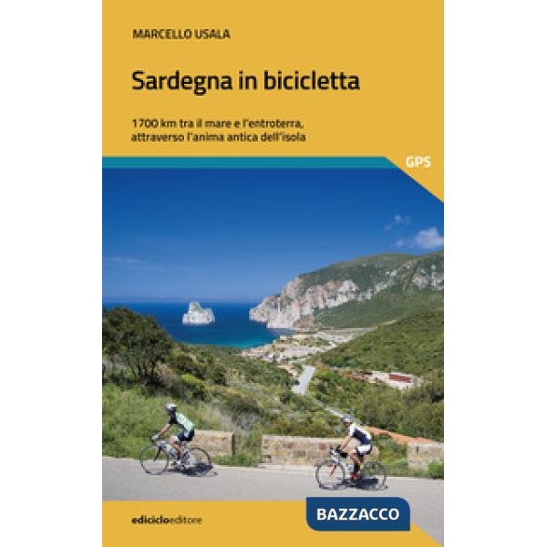 Sardegna in bicicletta. 1700 km tra il mare e l'entroterra, attraverso l'anima antica dell'isola