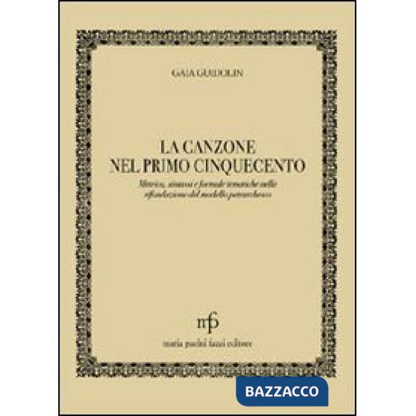 Canzone nel primo '500. Metrica, sintassi e formule tematiche nella rifondazione del modello petrarchesco (La)