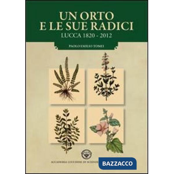 Orto e le sue radici. Lucca 1820-2012 (Un)