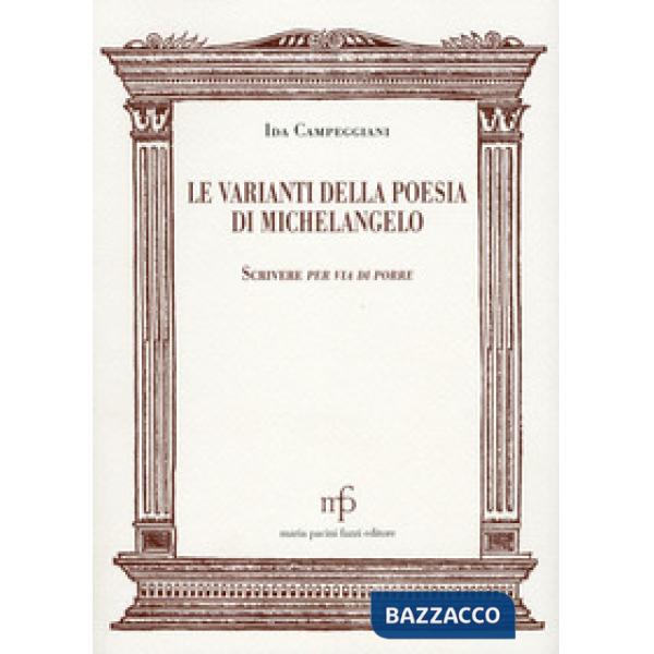 Varianti nella poesia di Michelangelo. Scrivere per via di porre (Le)