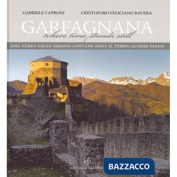 Garfagnana. Una terra dalle origini lontane dove il tempo scorre piano. Ediz. italiana e inglese