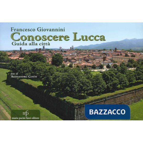 Conoscere Lucca. Guida alla città