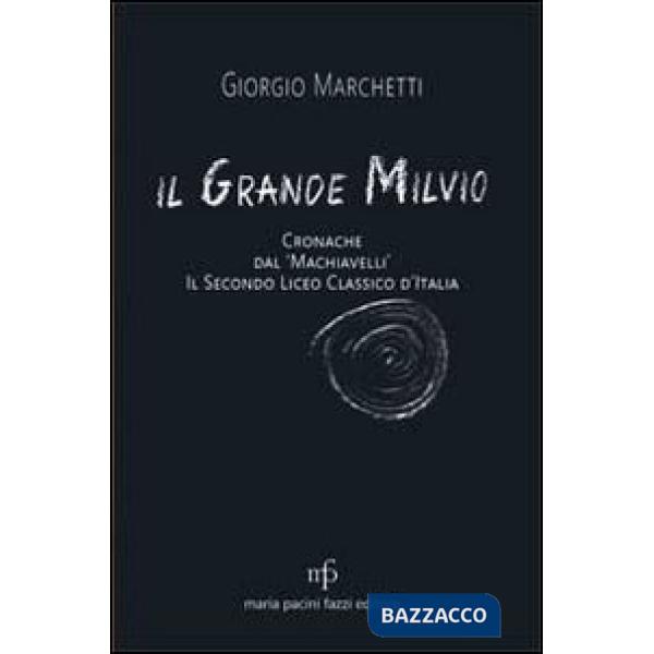 Grande Milvio. Cronache dal Machiavelli. Il secondo liceo classico d'Italia (Il)