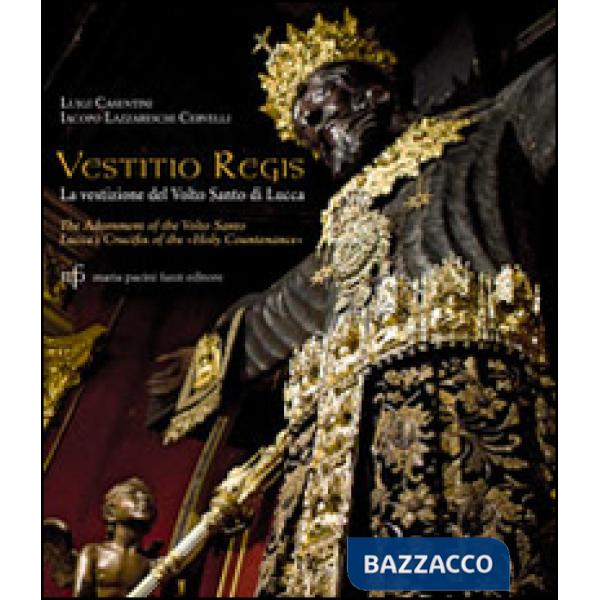 Vestitio Regis. La vestizione del Volto Santo di Lucca. Ediz. italiana e inglese