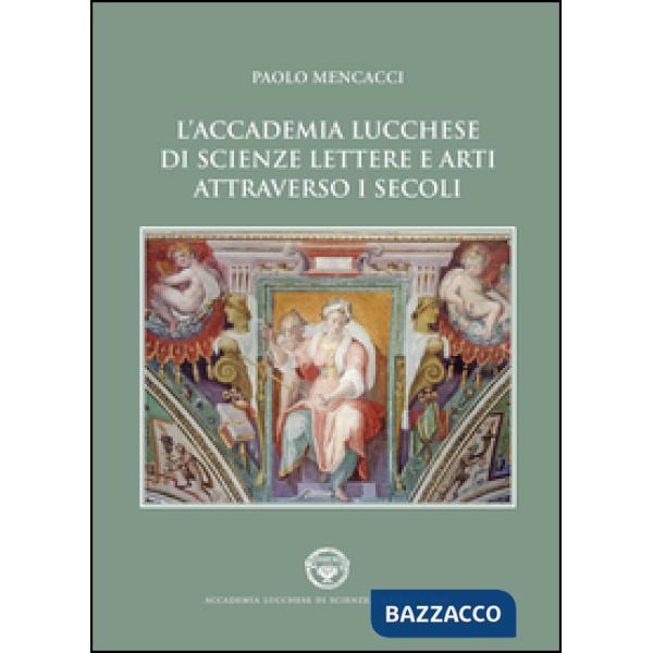 Accademia lucchese di scienze, lettere e arti attraverso i secoli (L')