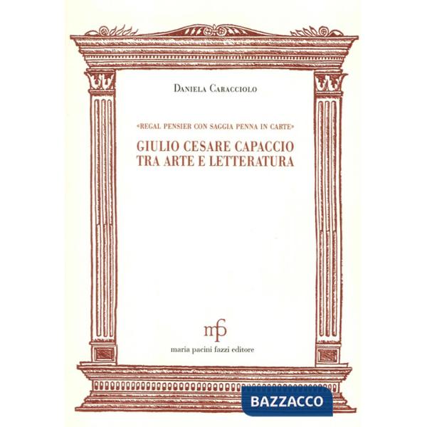 Giulio Cesare Capaccio tra arte e letteratura. «Regal pensier con saggia penna in carte»