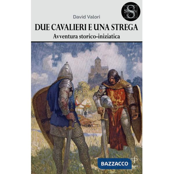 Due cavalieri e una strega. Un'avventura storico-iniziatica