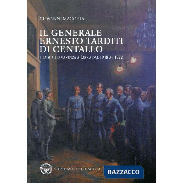 Generale Ernesto Tarditi di Centallo e la sua permanenza a Lucca dal 1918 al 1922 (Il)
