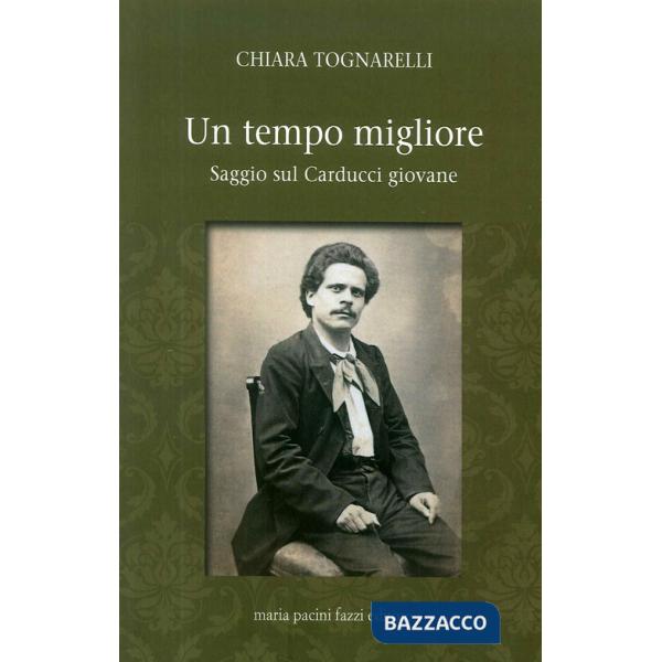 Tempo migliore. Saggio sul Carducci giovane (Un)
