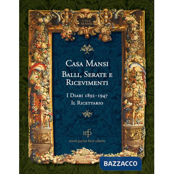 Casa Mansi. Balli, serate e ricevimenti. I diari 1892-1947. Il ricettario