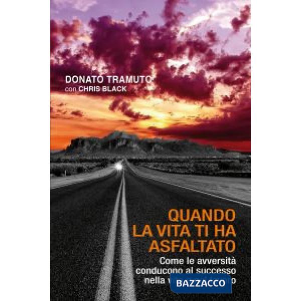 Quando la vita ti ha asfaltato. Come le avversità conducono al successo nella vita e nel lavoro