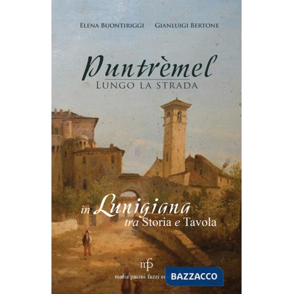 Puntrèmel. Lungo la strada. In Lunigiana tra storia e tavola