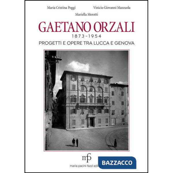 Gaetano Orzali 1873-1954. Progetti e opere tra Lucca e Genova