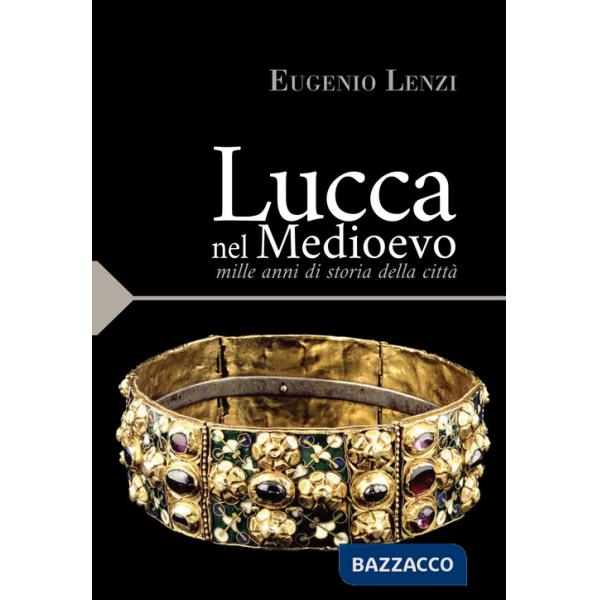 Lucca nel medioevo. Mille anni di storia della città