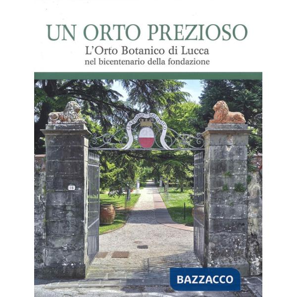 Orto prezioso. L'orto botanico di Lucca nel bicentenario della fondazione (Un)