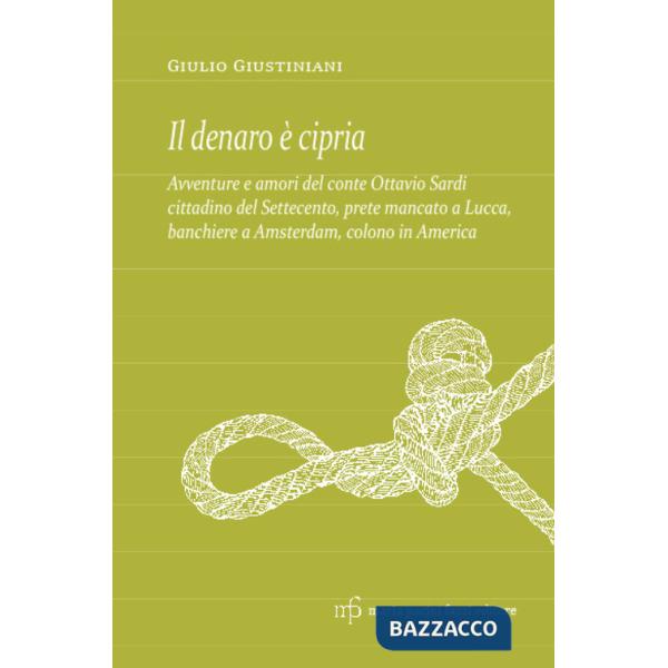 Denaro è cipria. Avventure e amori del conte Ottavio Sardi, cittadino del '700 prete mancato a Lucca, banchiere a Amsterdam e co