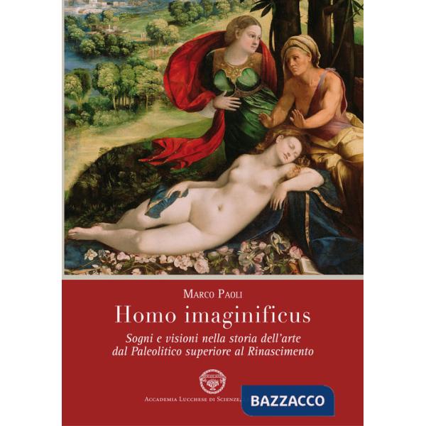 Homo imaginificus. Sogni e visioni nella storia dell'arte dal paleolitico superiore al Rinascimento