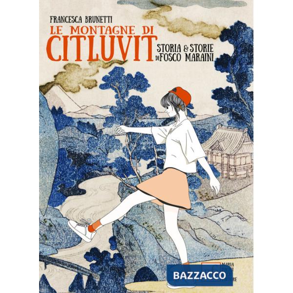 Montagne di Citluvit. Storia e storie di Fosco Maraini (Le)