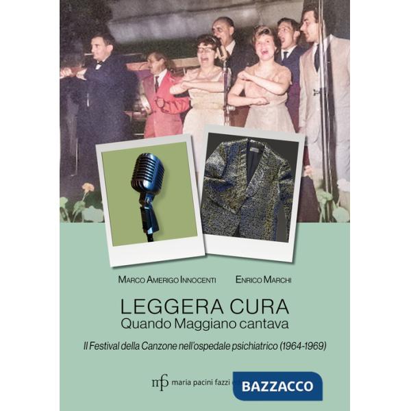 Leggera cura. Quando Maggiano cantava. Il festival della canzone nell'ospedale psichiatrico (1966/1969)