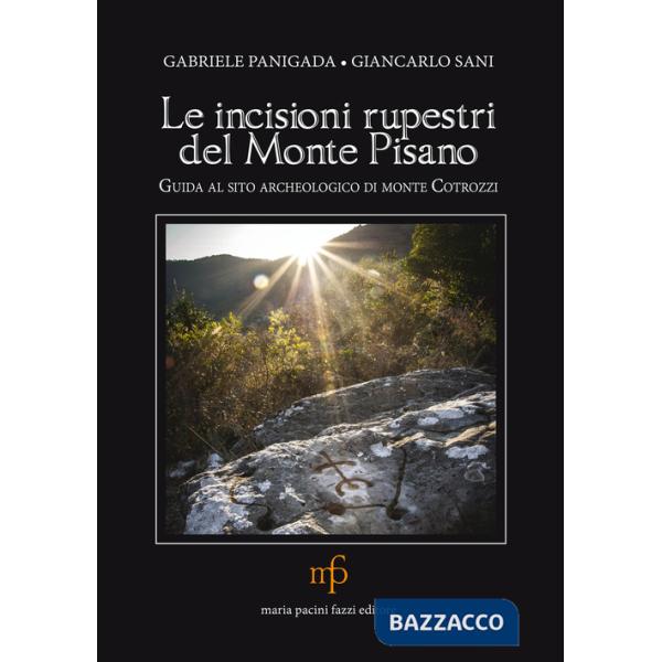Incisioni rupestri del Monte Pisano. Guida al sito archeologico di monte Cotrozzi (Le)
