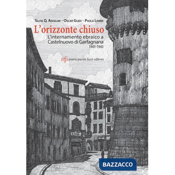 Orizzonte chiuso. L'internamento ebraico a Castelnuovo di Garfagnana 1941-1943 (L')
