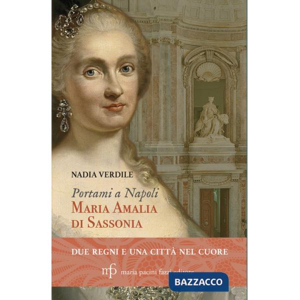 Portami a Napoli. Maria Amalia di Sassonia. Due regni e una città nel cuore