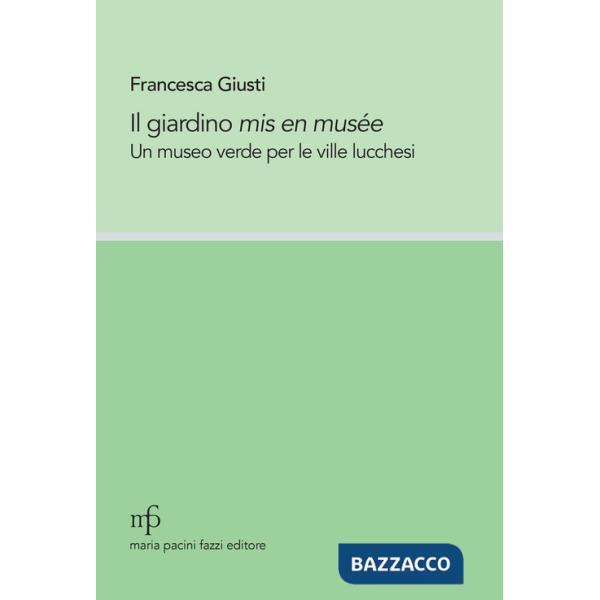 Giardino mis en musée. Un museo verde per le ville lucchesi (Il)