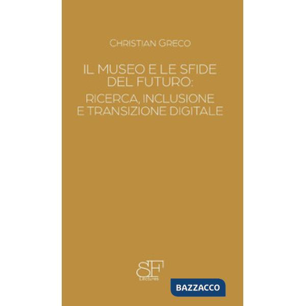 Museo e le sfide del futuro: ricerca, inclusione e transizione digitale (Il)