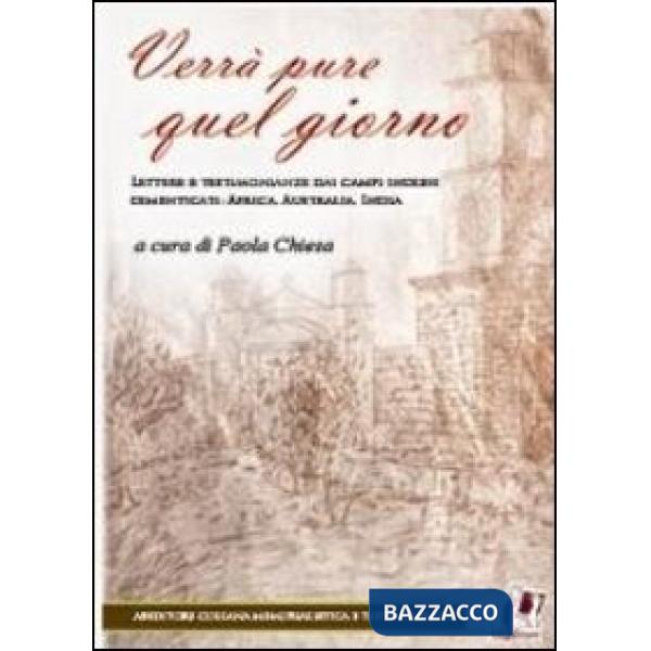 Verrà pure quel giorno. Lettere e testimonianze dai campi inglesi dimenticati: Africa, Australia, India