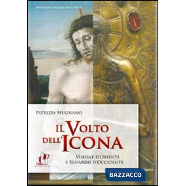 Volto dell'icona. Visione d'oriente e sguardo d'occidente (Il)