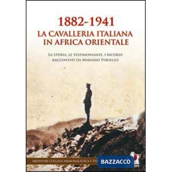 1882-1941 la Cavalleria italiana in Africa orientale. La storia, le testimonianze, i ricordi raccontati da Mariano Toriello