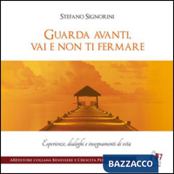 Guarda avanti, vai e non ti fermare. Esperienze, dialoghi e insegnamenti di vita