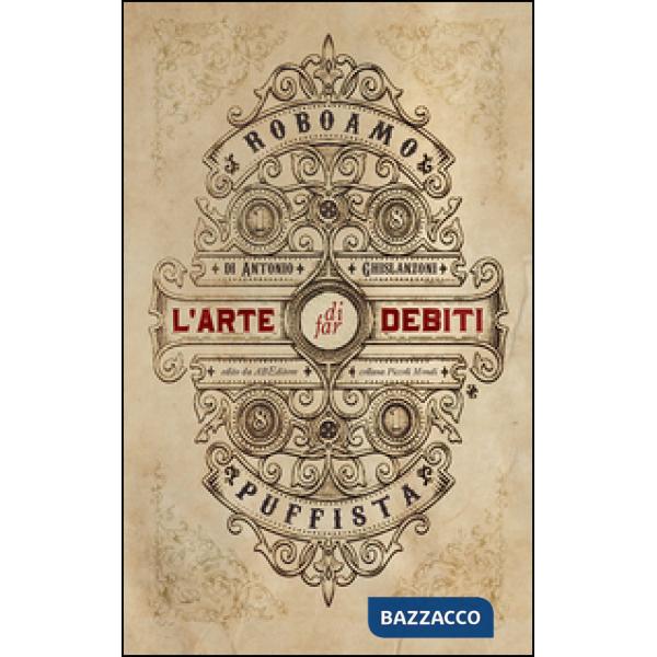 Arte di far debiti. Esposta dal barone (senza stemma) Roboamo Puffista (L')