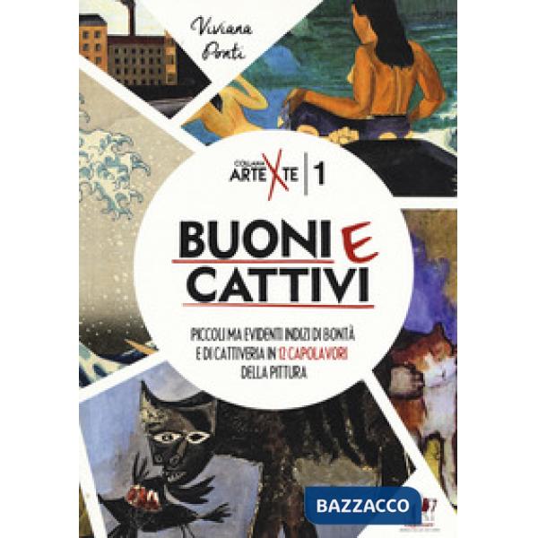 Buoni e cattivi. Piccoli ma evidenti indizi di bontà e di cattiveria in 12 capolavori della pittura. Ediz. a colori