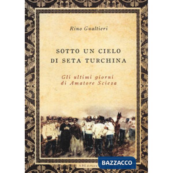 Sotto un cielo di seta turchina. Gli ultimi giorni di Amatore Sciesa