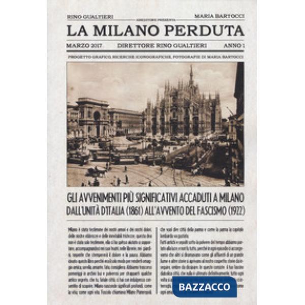 Milano perduta. Gli avvenimenti più significativi accaduti a Milano dall'Unità d'Italia (1861) all'avvento del fascismo (1922). 