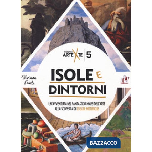 Isole e dintorni. Un'avventura nel fantastico mare dell'arte alla scoperta di 12 isole misteriose