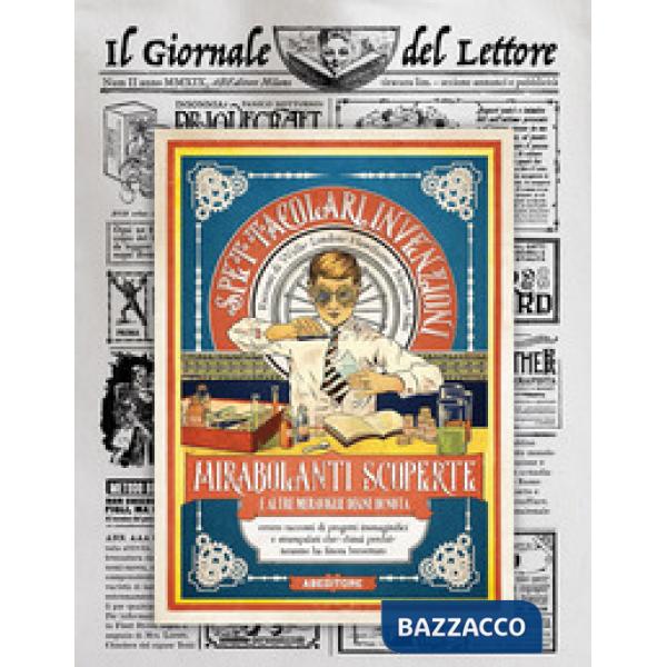 Spettacolari invenzioni, mirabolanti scoperte e altre meraviglie degne di nota. Con gadget