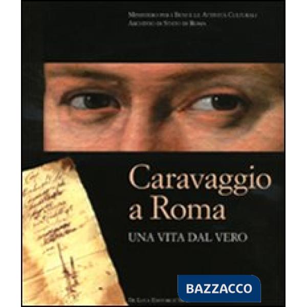 Caravaggio a Roma. Una vita dal vero. Catalogo della mostra (Roma, 11 febbraio-1