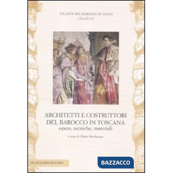 Architetti e costruttori del barocco in Toscana. Opere, tecniche, materiali. Ediz. illustrata