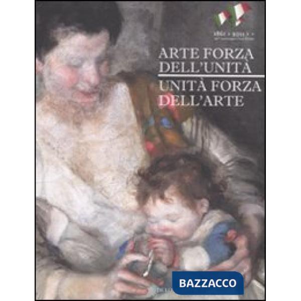 Arte forza dell'unità. Unità forza dell'arte. Catalogo della mostra (Roma, 20 ap