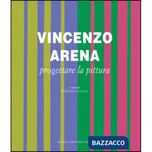 Vincenzo Arena. Progettare la pittura. Ediz. illustrata