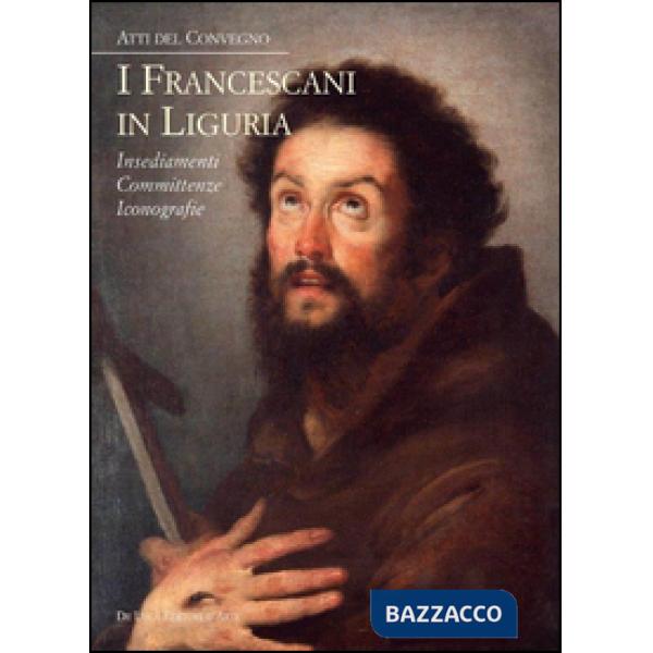 Francescani in Liguria. Insediamenti, committenze, iconografie. Atti del convegno (I)