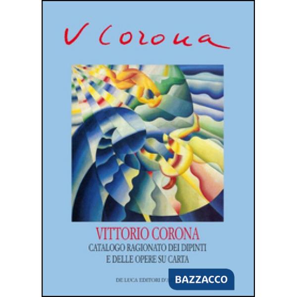 Vittorio Corona. Catalogo ragionato dei dipinti e delle opere su carta 1919-1966. Ediz. illustrata