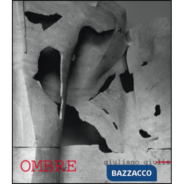 Ombre. Giuliano Giuliani. Catalogo della mostra. Ediz. illustrata