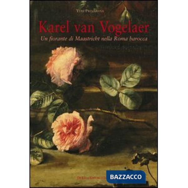 Karel van Vogelaer. Un fiorante di Maastricht nella Roma barocca